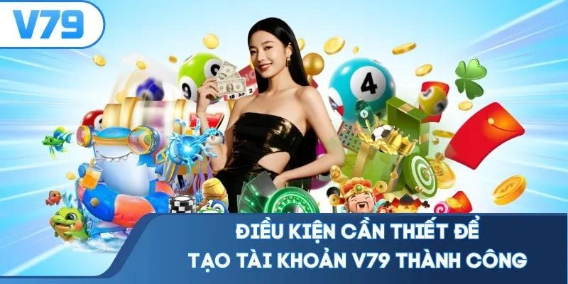 Điều kiện cần thiết để tạo tài khoản V79 thành công